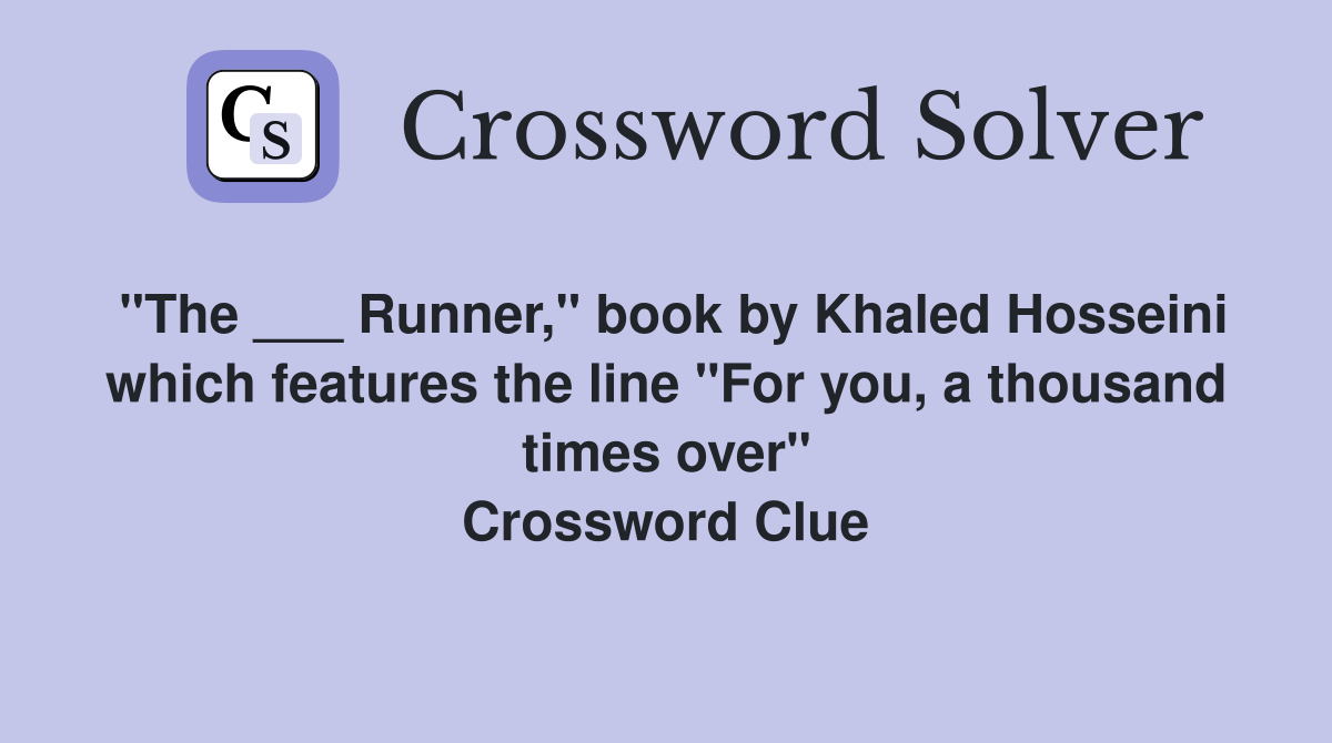 "The ___ Runner," book by Khaled Hosseini which features the line "For
